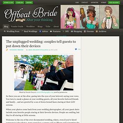 The unplugged wedding: couples tell guests to put down their devices