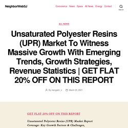 Unsaturated Polyester Resins (UPR) Market To Witness Massive Growth With Emerging Trends, Growth Strategies, Revenue Statistics
