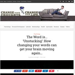 The Word is… 'Unstucking': How changing your words can get your brain moving again… -