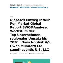 Diabetes Einweg Insulin Pen Market Global Report SWOT-Analyse, Wachstum der Top-Unternehmen, regionaler Umsatz bis 2030