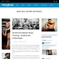 Arnold Arm Blaster Bicep Training – Achieve the Unthinkable