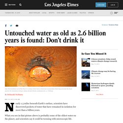 Untouched water as old as 2.6 billion years is found: Don't drink it