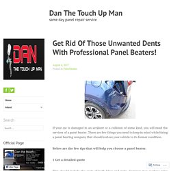 Get Rid Of Those Unwanted Dents With Professional Panel Beaters! – Dan The Touch Up Man