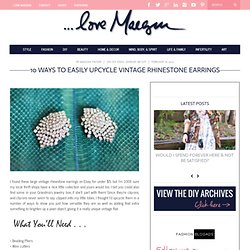 ...love Maegan: 10 Ways to Easily Upcycle Vintage Rhinestone Earrings Fashion. DIY. Lifestyle.