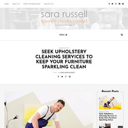 Seek Upholstery Cleaning Services to Keep Your Furniture Sparkling Clean - Sara Russell Interiors