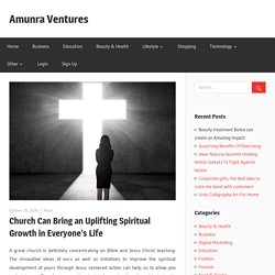 Church Can Bring an Uplifting Spiritual Growth in Everyone’s Life