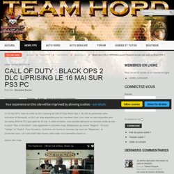 Call of Duty : Black Ops 2 DLC Uprising le 16 mai sur PS3 PC - Team Hord - L'actu Call of Duty Battlefield, Destiny