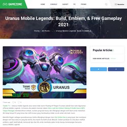Uranus Mobile Legends: Build, Emblem, & Free Gameplay 2021