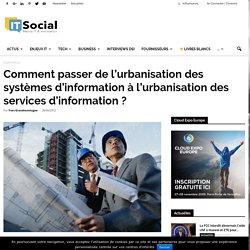Comment passer de l’urbanisation des systèmes d’information à l’urbanisation des services d’information ?
