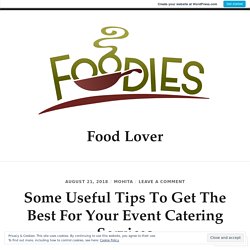 Some Useful Tips To Get The Best For Your Event Catering Services – Food Lover