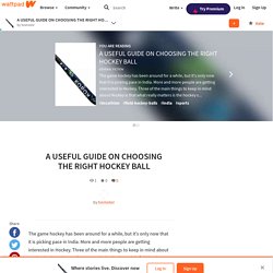 A USEFUL GUIDE ON CHOOSING THE RIGHT HOCKEY BALL