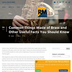 Common Things Made of Brass and Other Useful Facts You Should Know
