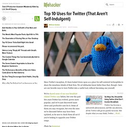Top 10 Uses for Twitter (That Aren't Self-Indulgent)