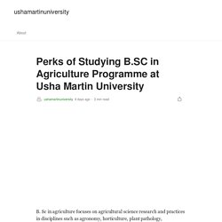 Perks of Studying B.SC in Agriculture Programme at Usha Martin University