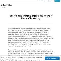 Using the Right Equipment For Tank Cleaning – Site Title