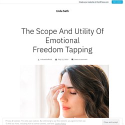 The Scope And Utility Of Emotional Freedom Tapping – Indu Seth