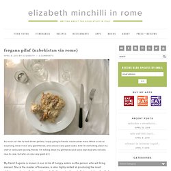Elizabeth Minchilli in Rome: fergana pilaf {uzbekistan via rome}