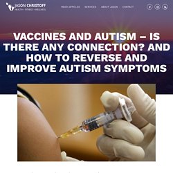 Vaccines and Autism – Is There Any Connection? And How To Reverse and Improve Autism Symptoms