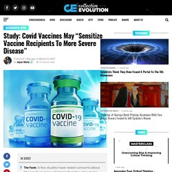 Study: Covid Vaccines May “Sensitize Vaccine Recipients To More Severe Disease”