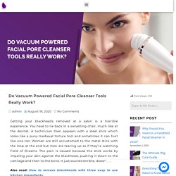 Do Vacuum Powered Facial Pore Cleanser Tools Really Work?