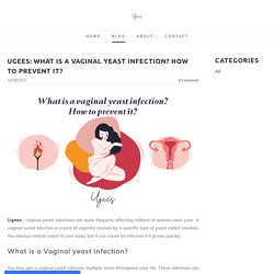 Ugees: What is a vaginal yeast infection? How to prevent it? - Ugees