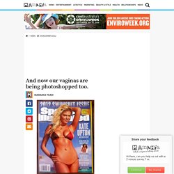 Now our vaginas are being photoshopped. Great
