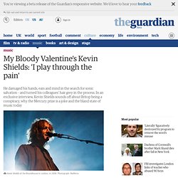 My Bloody Valentine's Kevin Shields: 'I play through the pain'