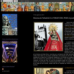DOMVS PVCELAE: Historias de Valladolid: LA VIRGEN DEL POZO, leyendas milagrosas en San Lorenzo