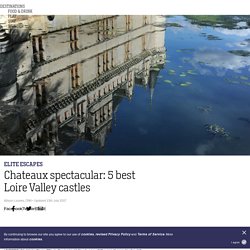 Loire Valley, France: 5 best castles