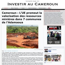 Cameroun : L’UE promeut la valorisation des ressources minières dans 7 communes de l’Adamaoua