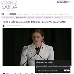 Parità o valorizzazione delle differenze? Emma Watson all'ONU - La Donna Sarda