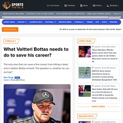 What Valtteri Bottas needs to do to save his career?