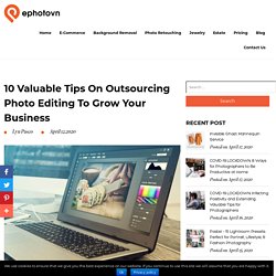 10 Valuable Tips on Outsourcing Photo Editing to Grow Your Business