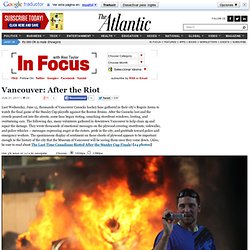 Vancouver: After the Riot - Alan Taylor - In Focus