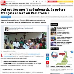 Qui est Georges Vandenbeusch, le prêtre français enlevé au Cameroun ?
