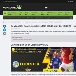 Cá vàng tiên đoán Leicester vs MU, 19h30 ngày 26/12/2020 – Ngoại hạng Anh