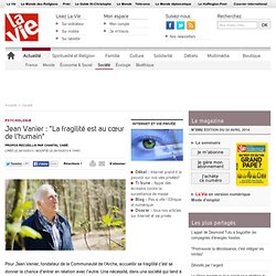 Jean Vanier : "La fragilité est au cœur de l’humain" - Société