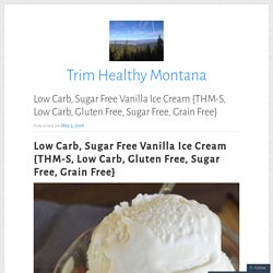 Low Carb, Sugar Free Vanilla Ice Cream {THM-S, Low Carb, Gluten Free, Sugar Free, Grain Free} – Trim Healthy Montana