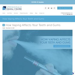 How Vaping Affects Your Teeth and Gums - Springdale Dental Centre