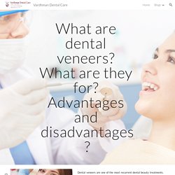 Vardhman Dental Care - What are dental veneers? What are they for? What are the advantages and dis