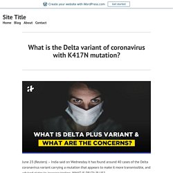 What is the Delta variant of coronavirus with K417N mutation? – Site Title