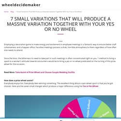 7 Small Variations That Will Produce a Massive Variation Together With Your Yes or No Wheel