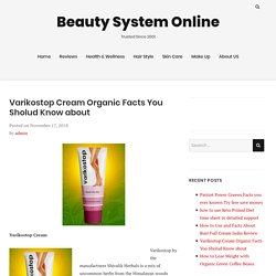 Varikostop Cream Organic Facts You Sholud Know about - Beauty System Online