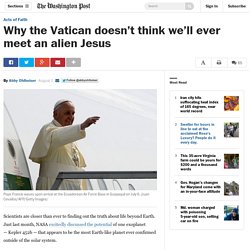 Why the Vatican doesn’t think we’ll ever meet an alien Jesus