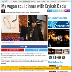 My vegan soul dinner with Erykah Badu