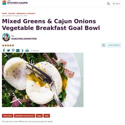 Mixed Greens & Cajun Onions Vegetable Breakfast Goal Bowl