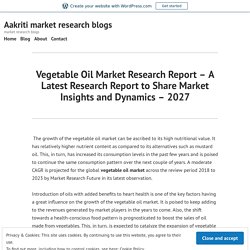 Vegetable Oil Market Research Report – A Latest Research Report to Share Market Insights and Dynamics – 2027 – Aakriti market research blogs