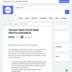 TEN EASY WAYS TO EAT MORE FRUITS & VEGETABLES - Fitness, Recipe & Healthy Recipe Guide to Healthy Living