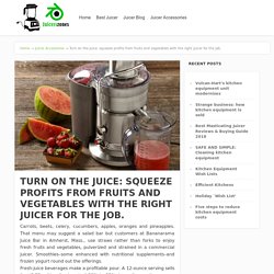 Turn on the juice: squeeze profits from fruits and vegetables with the right juicer for the job. - Juicerszones.com