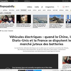 Véhicules électriques : quand la Chine, les Etats-Unis et la France se disputent le marché juteux des batteries